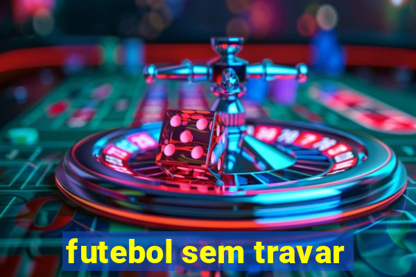 futebol sem travar